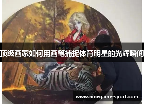 顶级画家如何用画笔捕捉体育明星的光辉瞬间
