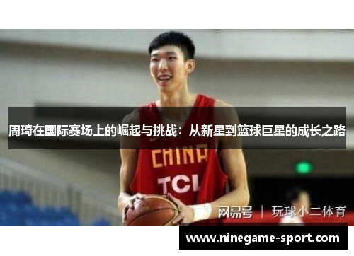 周琦在国际赛场上的崛起与挑战：从新星到篮球巨星的成长之路